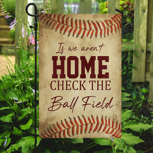 If We Aren't Home Check The Ball Field Funny Softball Garden Flag