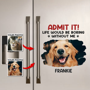 New Release Custom Photo Life Would Be Boring Without Me - Dog & Cat Personalized Decal/Sticker-DIY Gift For Pet Lovers