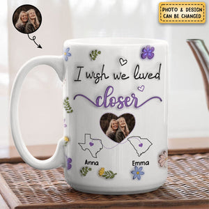 I Wish We Lived Closer Custom Photo - Personalized Custom 3D Inflated Effect Mug