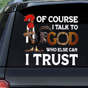 I Talk To God Who Can I Trust Stick/Decal