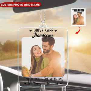 Custom Drive Safe I Need You Here With Me - Personalized Acrylic Car Ornaments