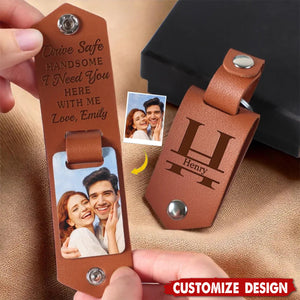 Drive Safe Handsome I Need You Here With Me-Personalized Photo Leather Keychain-Gift For Husband