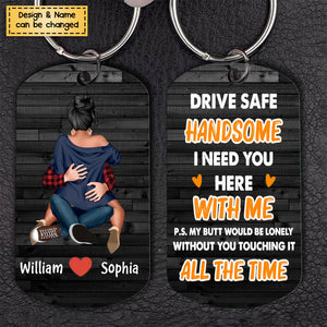 Drive Safe Handsome I Need You Here-Personalized Stainless Steel Keychain - Gifts For Couple