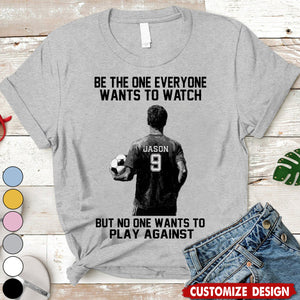 Be The One Everyone Wants To Watch - Personalized Soccer Unisex T-shirt - Gift For Soccer Lovers,Player