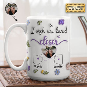 I Wish We Lived Closer Custom Photo - Personalized Custom 3D Inflated Effect Mug