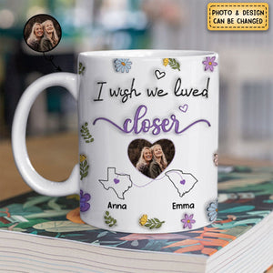 I Wish We Lived Closer Custom Photo - Personalized Custom 3D Inflated Effect Mug