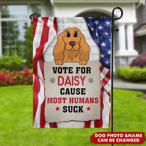 Vote For My Dog, Cause Most Humans Suck - Personalized Garden Flag, Custom Pet Photo