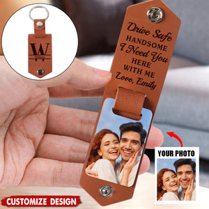 Drive Safe Handsome I Need You Here With Me-Personalized Photo Leather Keychain-Gift For Husband