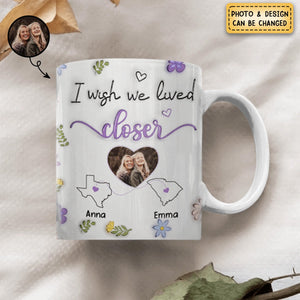 I Wish We Lived Closer Custom Photo - Personalized Custom 3D Inflated Effect Mug