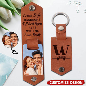 Drive Safe Handsome I Need You Here With Me-Personalized Photo Leather Keychain-Gift For Husband