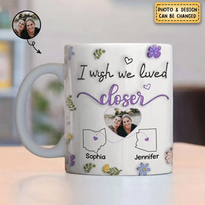 I Wish We Lived Closer Custom Photo - Personalized Custom 3D Inflated Effect Mug