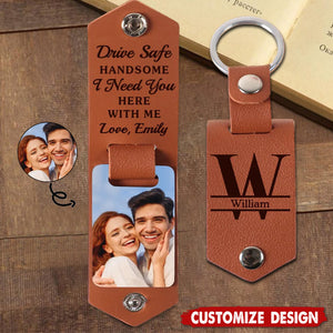 Drive Safe Handsome I Need You Here With Me-Personalized Photo Leather Keychain-Gift For Husband