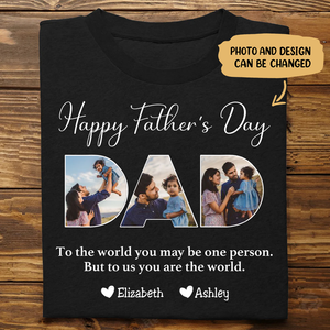 Father - To The World You May Be One Person Dad, But To Me You Are The World - Personalized Unisex T-shirt