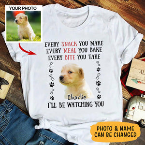 Every Snack You Make Every Meal You Bake, Personalized Unisex Shirt For Dog Lovers, Upload Photo